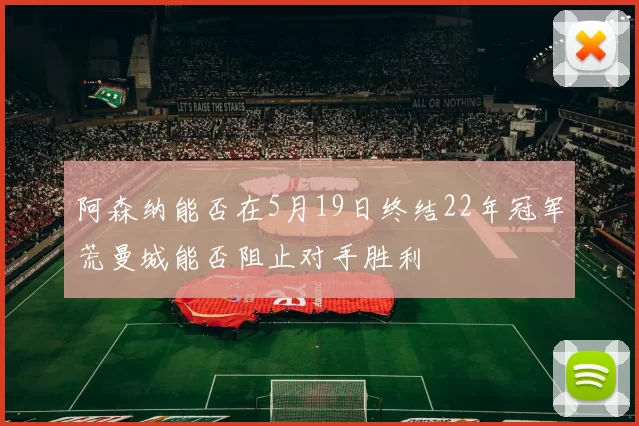 阿森纳能否在5月19日终结22年冠军荒曼城能否阻止对手胜利