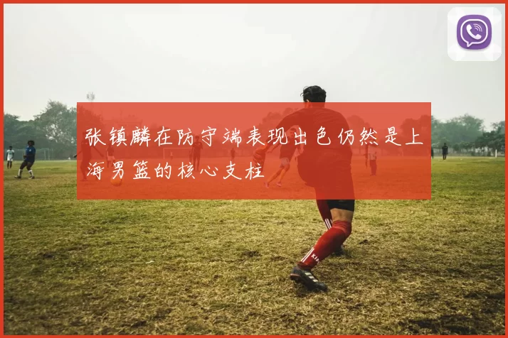 张镇麟在防守端表现出色仍然是上海男篮的核心支柱