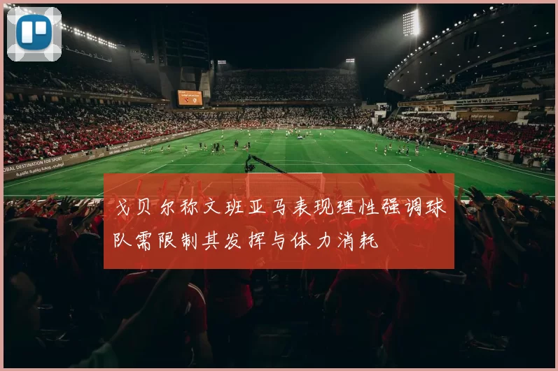 戈贝尔称文班亚马表现理性强调球队需限制其发挥与体力消耗