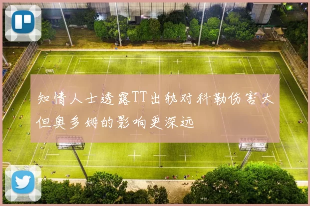 知情人士透露TT出轨对科勒伤害大但奥多姆的影响更深远